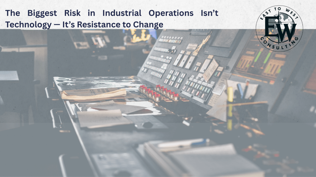 The Biggest Risk in Industrial Operations Isn’t Technology — It’s Resistance to Change